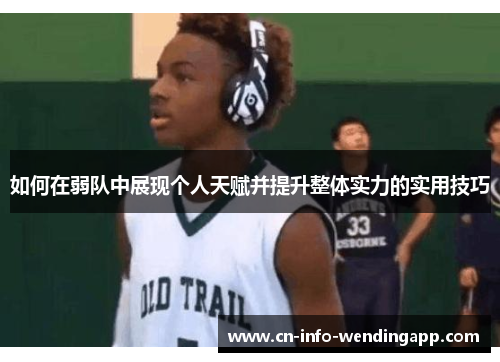 如何在弱队中展现个人天赋并提升整体实力的实用技巧