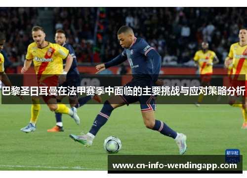 巴黎圣日耳曼在法甲赛季中面临的主要挑战与应对策略分析 巴黎圣日耳曼在法甲赛季中面临的主要挑战与应对策略分析