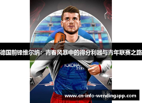 德国前锋维尔纳:青春风暴中的得分利器与青年联赛之路 德国前锋维尔纳:青春风暴中的得分利器与青年联赛之路