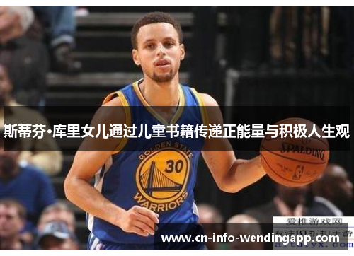 斯蒂芬·库里女儿通过儿童书籍传递正能量与积极人生观 斯蒂芬·库里女儿通过儿童书籍传递正能量与积极人生观