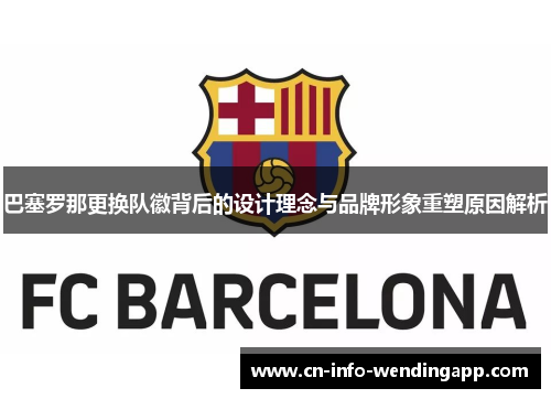 巴塞罗那更换队徽背后的设计理念与品牌形象重塑原因解析