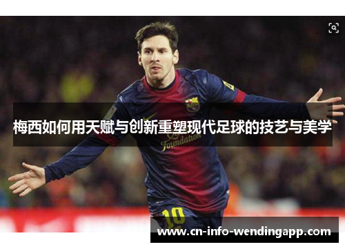 梅西如何用天赋与创新重塑现代足球的技艺与美学