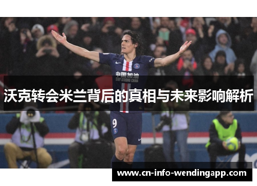 沃克转会米兰背后的真相与未来影响解析