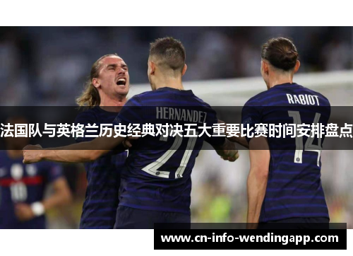 法国队与英格兰历史经典对决五大重要比赛时间安排盘点