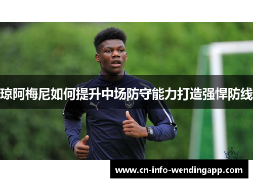 琼阿梅尼如何提升中场防守能力打造强悍防线