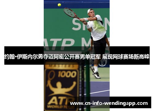 约翰·伊斯内尔勇夺迈阿密公开赛男单冠军 展现网球赛场新高峰 约翰·伊斯内尔勇夺迈阿密公开赛男单冠军 展现网球赛场新高峰