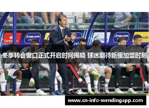 冬季转会窗口正式开启时间揭晓 球迷期待新援加盟时刻 冬季转会窗口正式开启时间揭晓 球迷期待新援加盟时刻