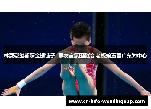 林葳戴维斯获金银链子  更衣室氛围融洽 老板娘直言广东为中心