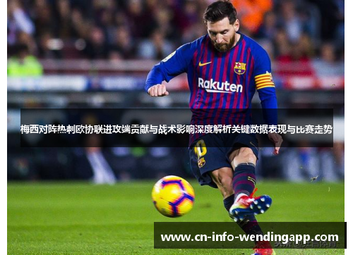 梅西对阵热刺欧协联进攻端贡献与战术影响深度解析关键数据表现与比赛走势