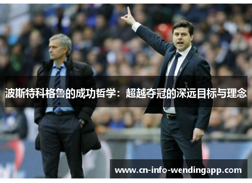 波斯特科格鲁的成功哲学：超越夺冠的深远目标与理念