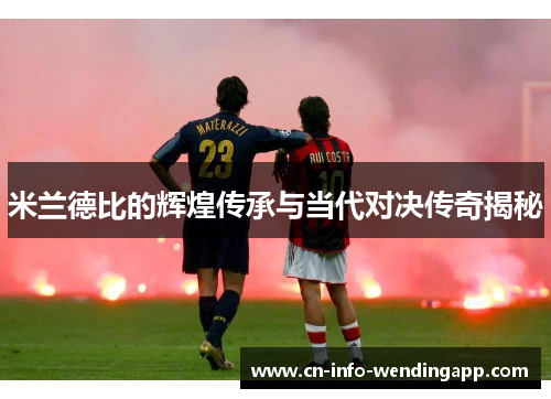 米兰德比的辉煌传承与当代对决传奇揭秘