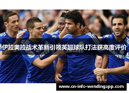 伊拉奥拉战术革新引领英超球队打法获高度评价