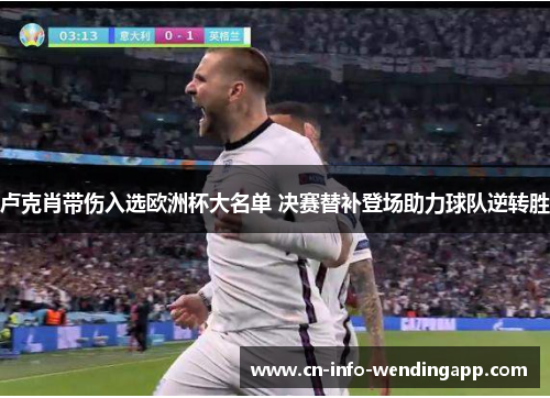 卢克肖带伤入选欧洲杯大名单 决赛替补登场助力球队逆转胜