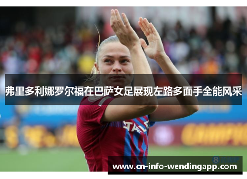 弗里多利娜罗尔福在巴萨女足展现左路多面手全能风采