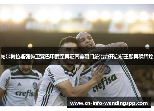 帕尔梅拉斯强势卫冕巴甲冠军再证南美豪门统治力开启新王朝再续辉煌 帕尔梅拉斯强势卫冕巴甲冠军再证南美豪门统治力开启新王朝再续辉煌