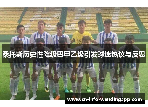 桑托斯历史性降级巴甲乙级引发球迷热议与反思
