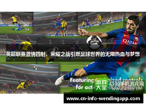 英超联赛激情四射，荣耀之战引燃足球世界的无限热血与梦想