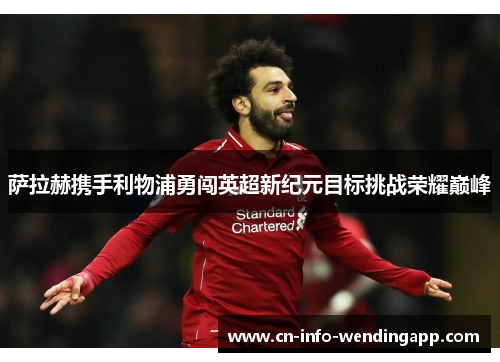 萨拉赫携手利物浦勇闯英超新纪元目标挑战荣耀巅峰