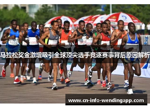 马拉松奖金激增吸引全球顶尖选手竞逐赛事背后原因解析