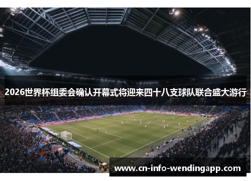 2026世界杯组委会确认开幕式将迎来四十八支球队联合盛大游行