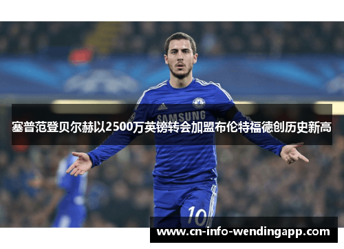 塞普范登贝尔赫以2500万英镑转会加盟布伦特福德创历史新高 塞普范登贝尔赫以2500万英镑转会加盟布伦特福德创历史新高